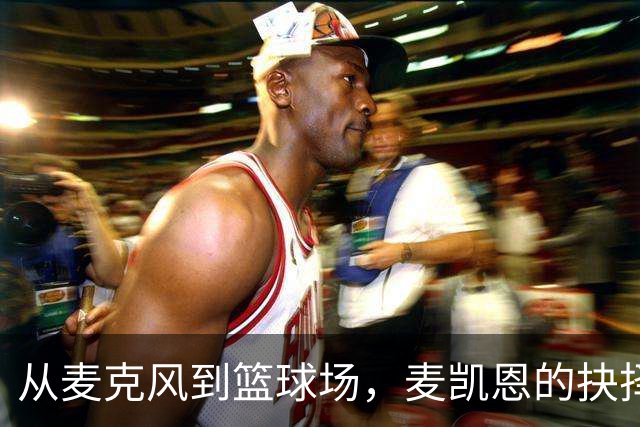 从麦克风到篮球场，麦凯恩的抉择是怎样的神奇旅程？